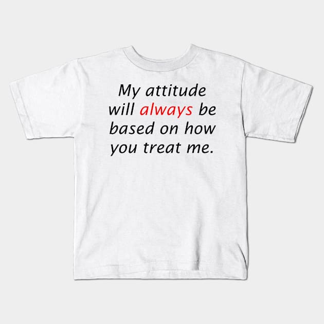 My attitude will always be based on how you treat me Kids T-Shirt by dvsector